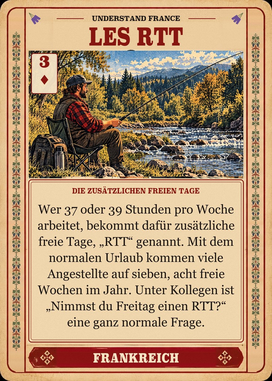 LES RTT — die zusätzlichen freien Tage. Wer 37 oder 39 Stunden pro Woche arbeitet, bekommt dafür zusätzliche freie Tage, „RTT“ genannt. Mit dem normalen Urlaub kommen viele Angestellte auf sieben, acht freie Wochen im Jahr. Unter Kollegen ist „Nimmst du Freitag einen RTT?“ eine ganz normale Frage.