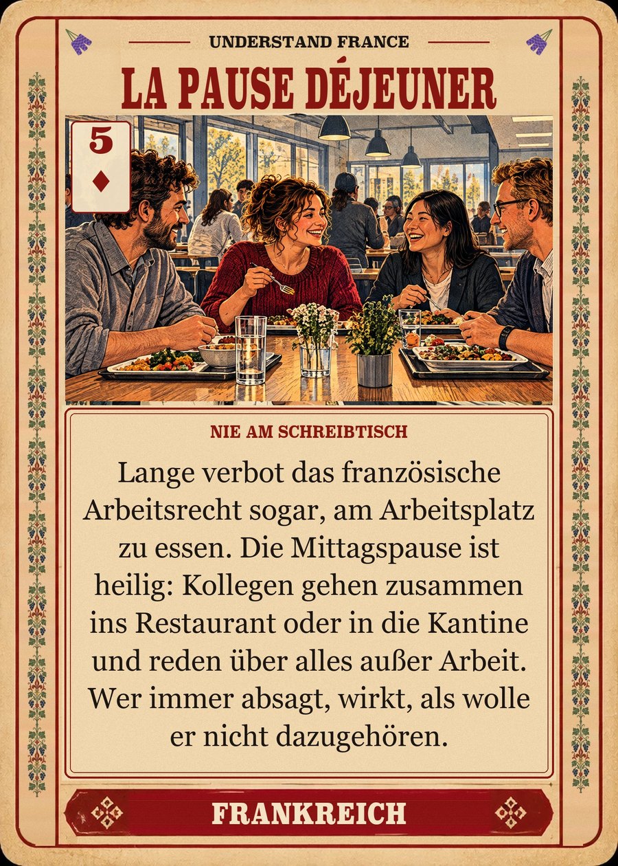 LA PAUSE DÉJEUNER — nie am Schreibtisch. Lange verbot das französische Arbeitsrecht sogar, am Arbeitsplatz zu essen. Die Mittagspause ist heilig: Kollegen gehen zusammen ins Restaurant oder in die Kantine und reden über alles außer Arbeit. Wer immer absagt, wirkt, als wolle er nicht dazugehören.