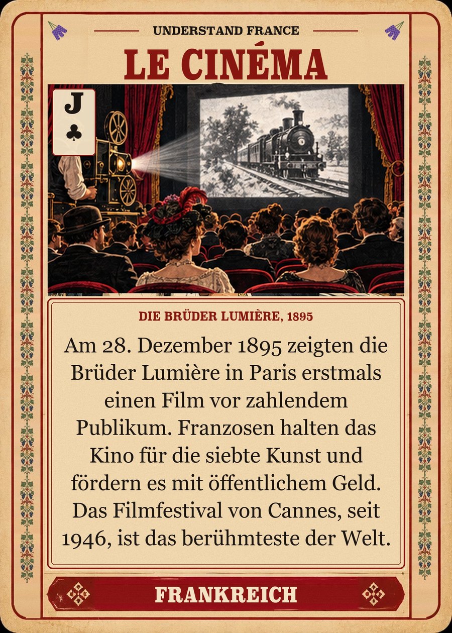 LE CINÉMA — die Brüder Lumière, 1895. Am 28. Dezember 1895 zeigten die Brüder Lumière in Paris erstmals einen Film vor zahlendem Publikum. Franzosen halten das Kino für die siebte Kunst und fördern es mit öffentlichem Geld. Das Filmfestival von Cannes, seit 1946, ist das berühmteste der Welt.