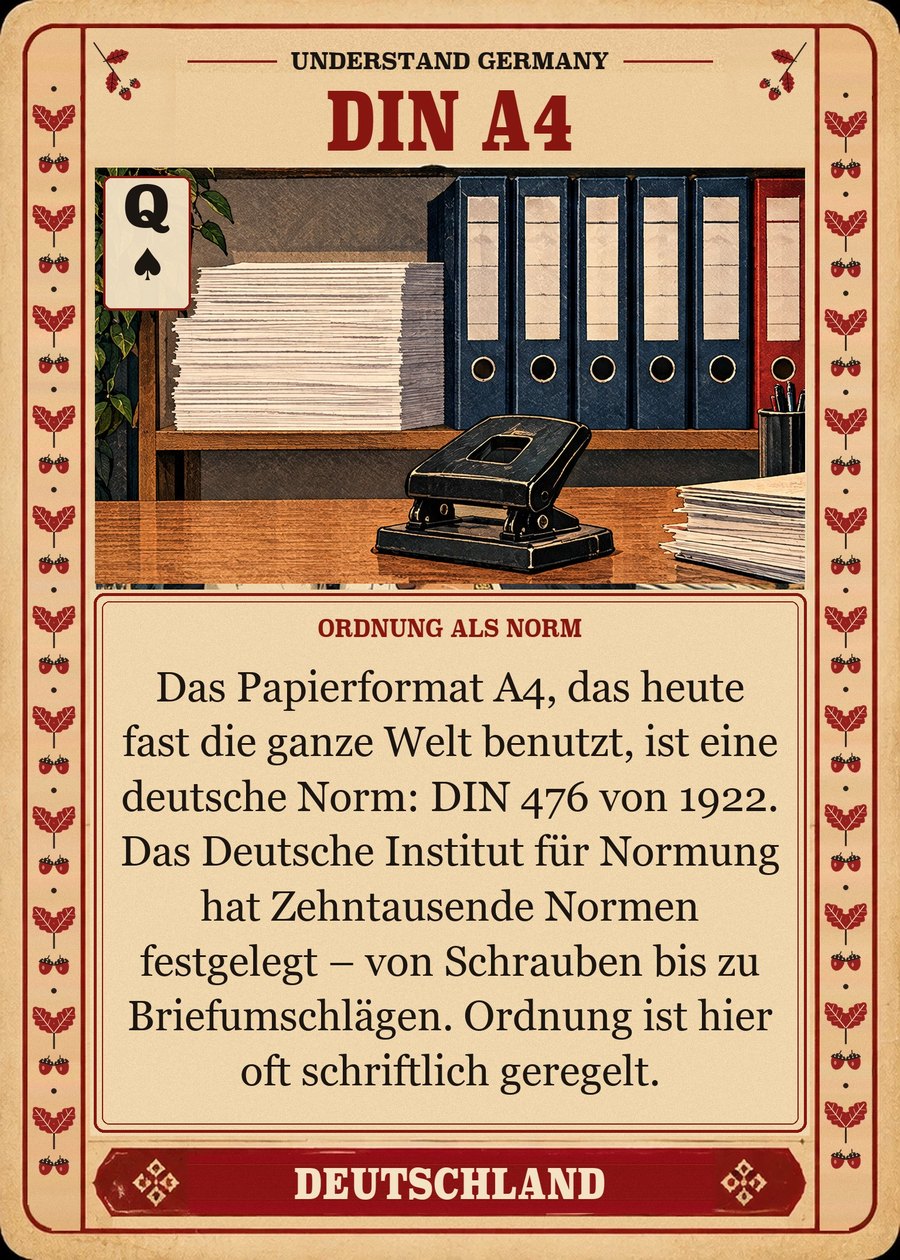 DIN A4 — Ordnung als Norm. Das Papierformat A4, das heute fast die ganze Welt benutzt, ist eine deutsche Norm: DIN 476 von 1922. Das Deutsche Institut für Normung hat Zehntausende Normen festgelegt – von Schrauben bis zu Briefumschlägen. Ordnung ist hier oft schriftlich geregelt.