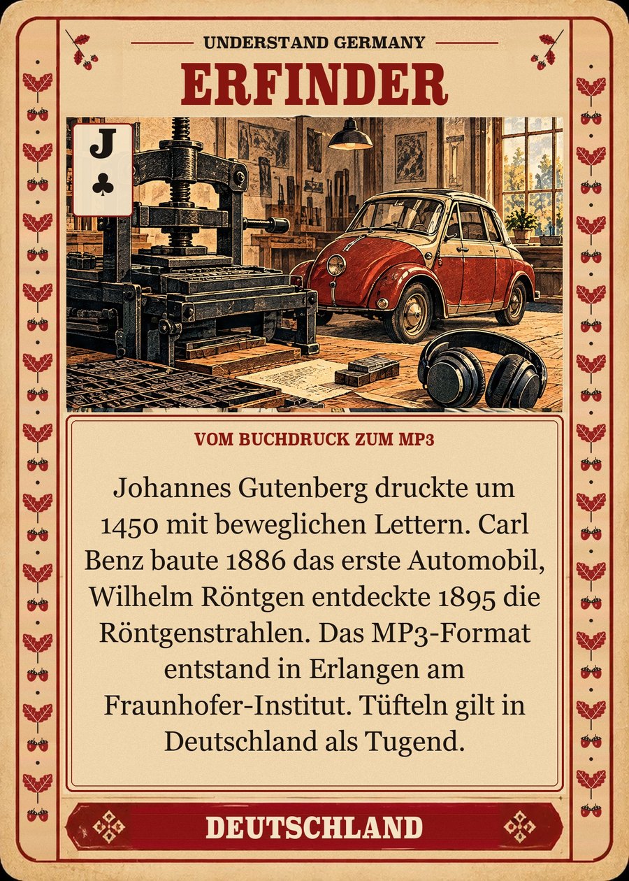 ERFINDER — vom Buchdruck zum MP3. Johannes Gutenberg druckte um 1450 mit beweglichen Lettern. Carl Benz baute 1886 das erste Automobil, Wilhelm Röntgen entdeckte 1895 die Röntgenstrahlen. Das MP3-Format entstand in Erlangen am Fraunhofer-Institut. Tüfteln gilt in Deutschland als Tugend.