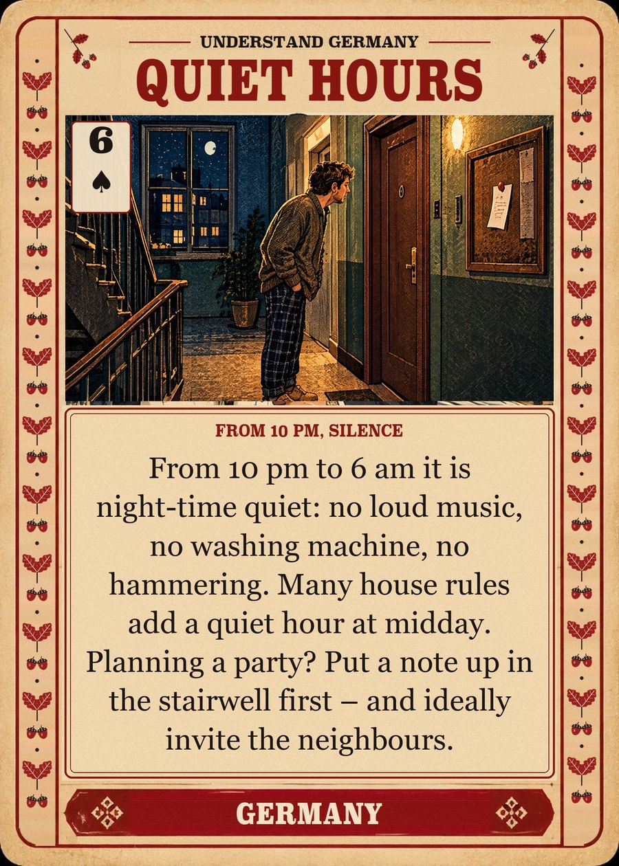 QUIET HOURS — from 10 pm, silence. From 10 pm to 6 am it is night-time quiet: no loud music, no washing machine, no hammering. Many house rules add a quiet hour at midday. Planning a party? Put a note up in the stairwell first – and ideally invite the neighbours.