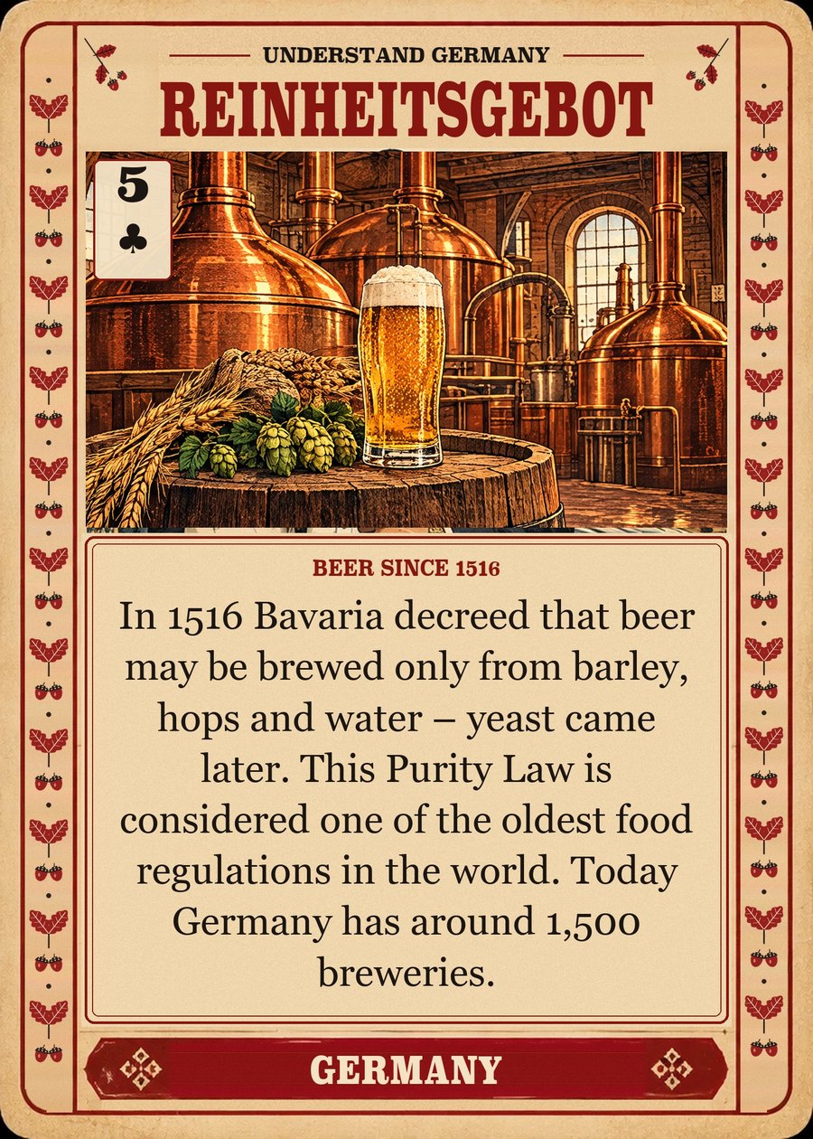 REINHEITSGEBOT — beer since 1516. In 1516 Bavaria decreed that beer may be brewed only from barley, hops and water – yeast came later. This Purity Law is considered one of the oldest food regulations in the world. Today Germany has around 1,500 breweries.
