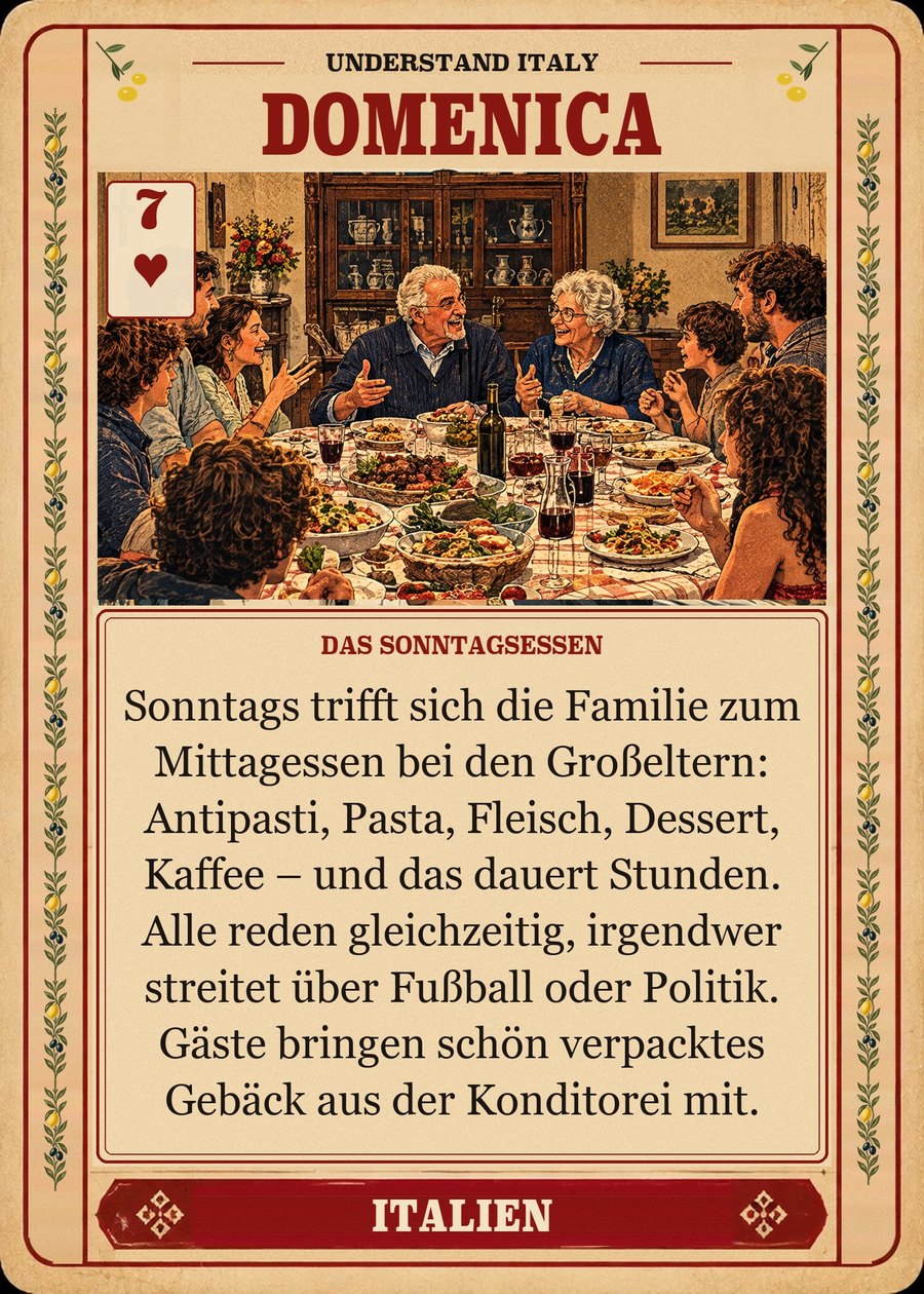 DOMENICA — das Sonntagsessen. Sonntags trifft sich die Familie zum Mittagessen bei den Großeltern: Antipasti, Pasta, Fleisch, Dessert, Kaffee – und das dauert Stunden. Alle reden gleichzeitig, irgendwer streitet über Fußball oder Politik. Gäste bringen schön verpacktes Gebäck aus der Konditorei mit.