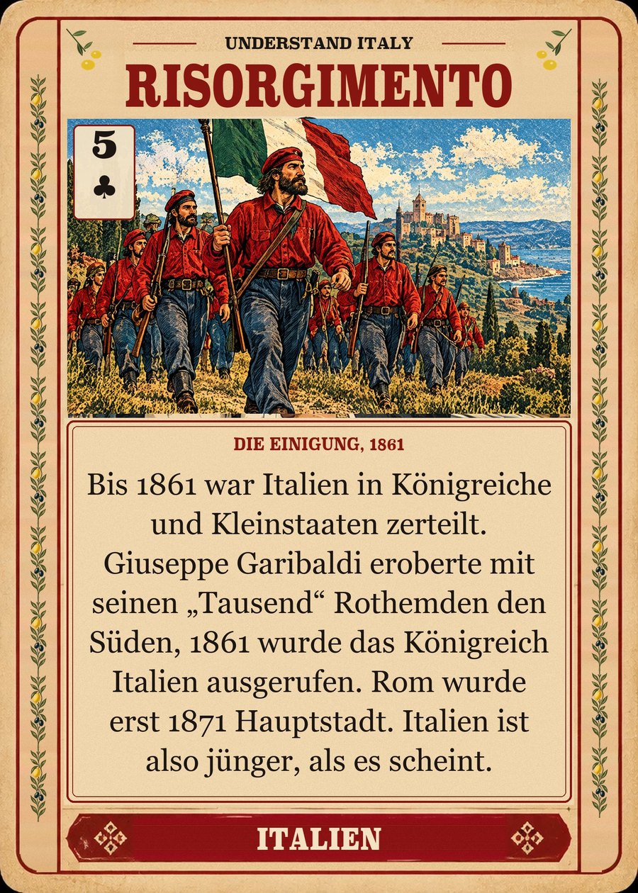 RISORGIMENTO — die Einigung, 1861. Bis 1861 war Italien in Königreiche und Kleinstaaten zerteilt. Giuseppe Garibaldi eroberte mit seinen „Tausend“ Rothemden den Süden, 1861 wurde das Königreich Italien ausgerufen. Rom wurde erst 1871 Hauptstadt. Italien ist also jünger, als es scheint.