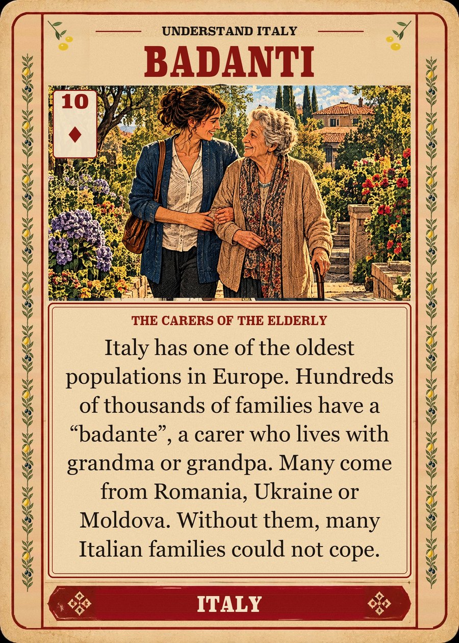 BADANTI — the carers of the elderly. Italy has one of the oldest populations in Europe. Hundreds of thousands of families have a “badante”, a carer who lives with grandma or grandpa. Many come from Romania, Ukraine or Moldova. Without them, many Italian families could not cope.