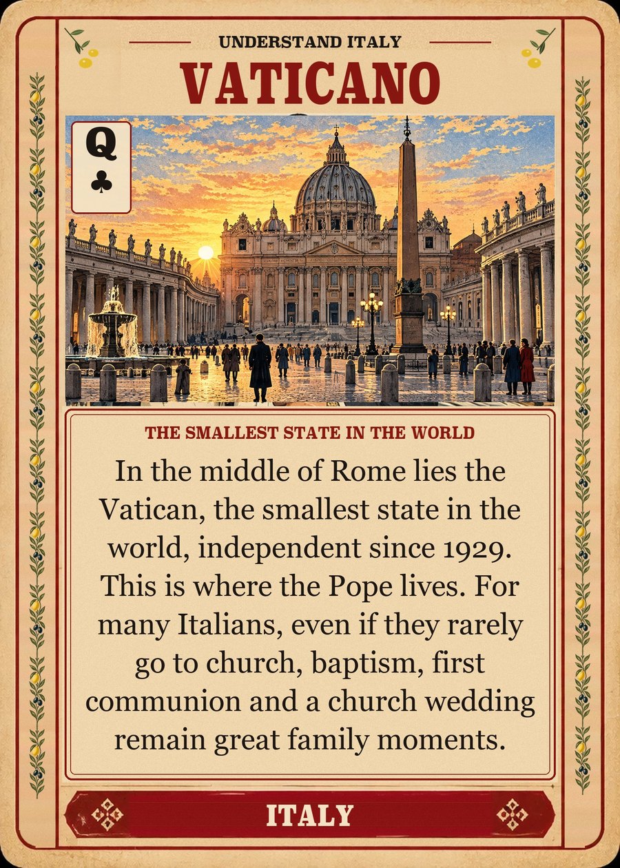 VATICANO — the smallest state in the world. In the middle of Rome lies the Vatican, the smallest state in the world, independent since 1929. This is where the Pope lives. For many Italians, even if they rarely go to church, baptism, first communion and a church wedding remain great family moments.
