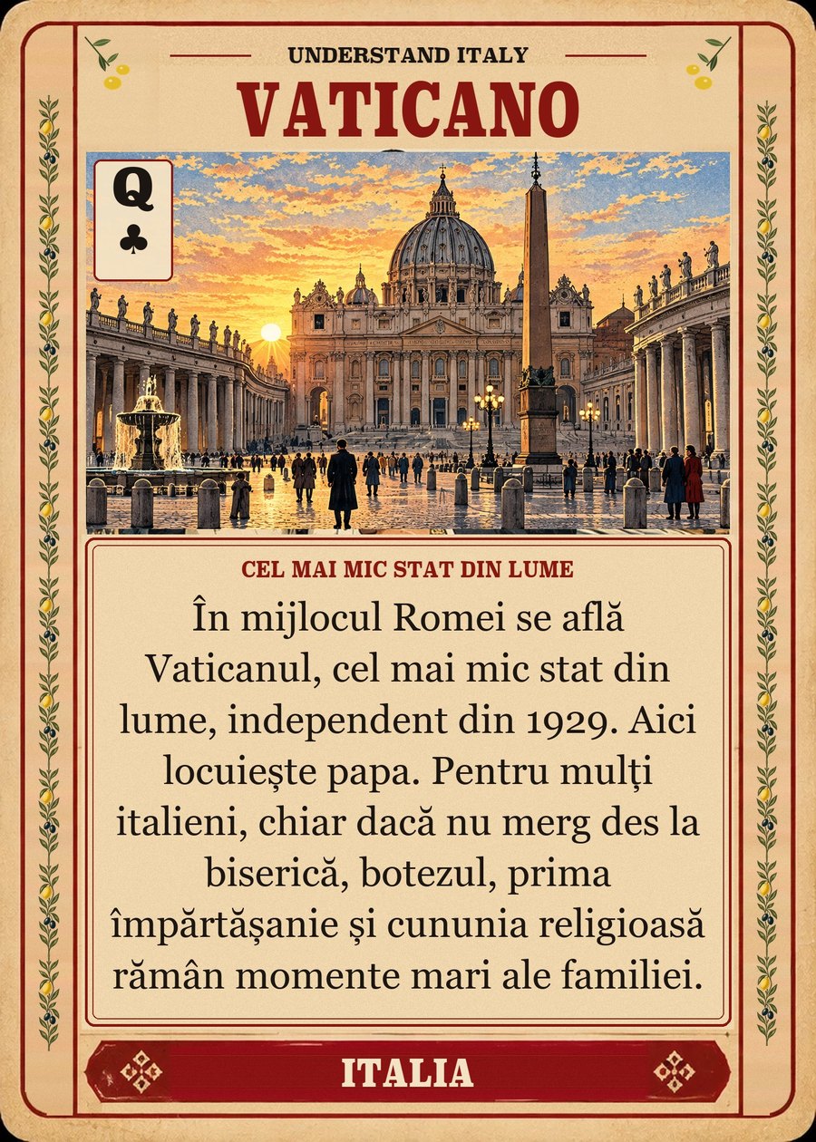 VATICANO — cel mai mic stat din lume. În mijlocul Romei se află Vaticanul, cel mai mic stat din lume, independent din 1929. Aici locuiește papa. Pentru mulți italieni, chiar dacă nu merg des la biserică, botezul, prima împărtășanie și cununia religioasă rămân momente mari ale familiei.
