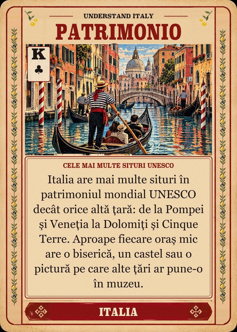 PATRIMONIO — cele mai multe situri UNESCO. Italia are mai multe situri în patrimoniul mondial UNESCO decât orice altă țară: de la Pompei și Veneția la Dolomiți și Cinque Terre. Aproape fiecare oraș mic are o biserică, un castel sau o pictură pe care alte țări ar pune-o în muzeu.