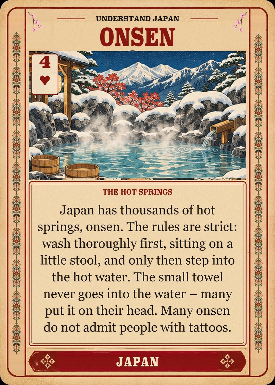 ONSEN — the hot springs. Japan has thousands of hot springs, onsen. The rules are strict: wash thoroughly first, sitting on a little stool, and only then step into the hot water. The small towel never goes into the water – many put it on their head. Many onsen do not admit people with tattoos.