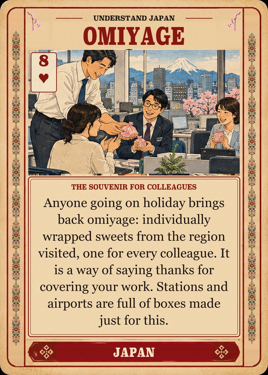 OMIYAGE — the souvenir for colleagues. Anyone going on holiday brings back omiyage: individually wrapped sweets from the region visited, one for every colleague. It is a way of saying thanks for covering your work. Stations and airports are full of boxes made just for this.
