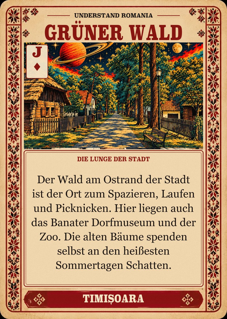 GRÜNER WALD — die Lunge der Stadt. Der Wald am Ostrand der Stadt ist der Ort zum Spazieren, Laufen und Picknicken. Hier liegen auch das Banater Dorfmuseum und der Zoo. Die alten Bäume spenden selbst an den heißesten Sommertagen Schatten.